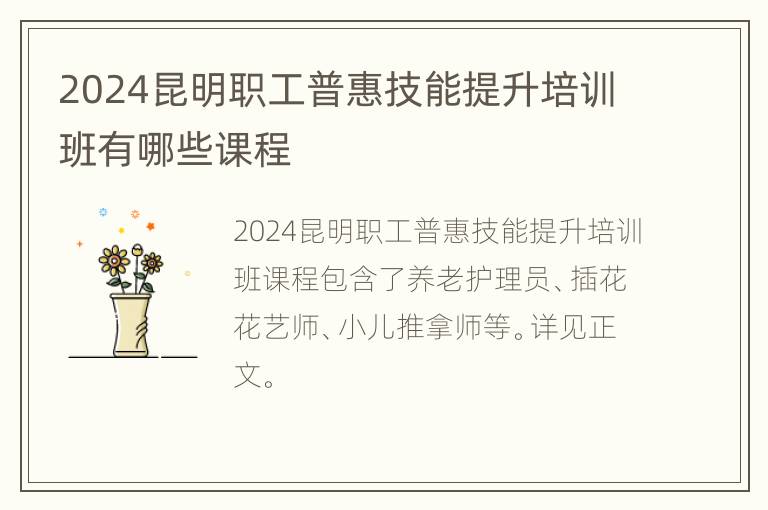 2024昆明职工普惠技能提升培训班有哪些课程