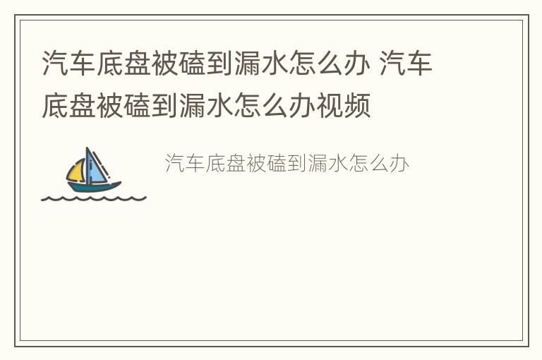 汽车底盘被磕到漏水怎么办 汽车底盘被磕到漏水怎么办视频