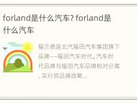 forland是什么汽车? forland是什么汽车