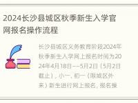 2024长沙县城区秋季新生入学官网报名操作流程