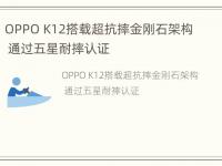 OPPO K12搭载超抗摔金刚石架构 通过五星耐摔认证