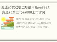 奥迪a5发动机型号是不是ea888? 奥迪a5第三代ea888上市时间