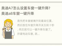 奥迪A7怎么设置车窗一键升降? 奥迪a8车窗一键升降