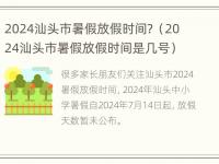 2024汕头市暑假放假时间？（2024汕头市暑假放假时间是几号）