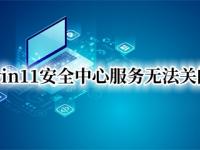 win11安全中心服务无法关闭（windows11关闭安全中心）