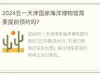 2024五一天津国家海洋博物馆需要提前预约吗？