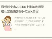 温州瑞安市2024年上半年教师资格认定指南(时间+范围+流程)