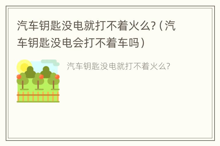 汽车钥匙没电就打不着火么?（汽车钥匙没电会打不着车吗）