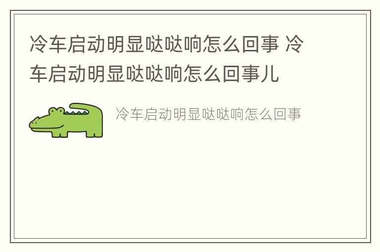 冷车启动明显哒哒响怎么回事 冷车启动明显哒哒响怎么回事儿