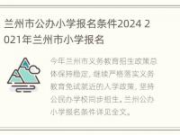 兰州市公办小学报名条件2024 2021年兰州市小学报名