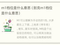 m1档位是什么意思（别克m1档位是什么意思）