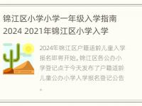 锦江区小学小学一年级入学指南2024 2021年锦江区小学入学