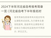 2024下半年河北省自考报考简章一览（河北省自考下半年报名时间）