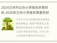 2024兰州市公办小学报名所需材料 2020年兰州小学报名需要的材料