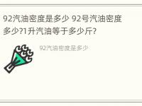 92汽油密度是多少 92号汽油密度多少?1升汽油等于多少斤?