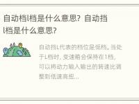 自动档l档是什么意思？ 自动挡l档是什么意思?