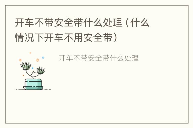 开车不带安全带什么处理（什么情况下开车不用安全带）