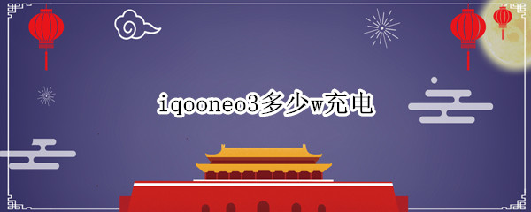 iqooneo3多少w充电 iqooneo3实际充电功率