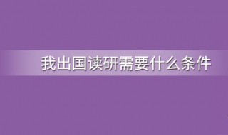 出国留学读研的条件 出国留学读研的条件和要求是什么