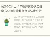 长沙2024上半年教师资格认定指南（2020长沙教师资格认定公告）