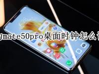 华为mate50pro桌面时钟怎么设置 华为mate40pro怎么设置桌面时钟