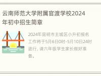 云南师范大学附属官渡学校2024年初中招生简章