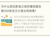 为什么西瓜影音之类的播放器会被360安全卫士查出有病毒?