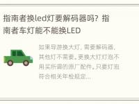 指南者换led灯要解码器吗？ 指南者车灯能不能换LED