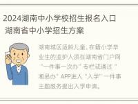 2024湖南中小学校招生报名入口 湖南省中小学招生方案