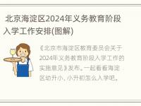 北京海淀区2024年义务教育阶段入学工作安排(图解)