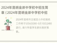 2024年昆明金岸中学初中招生简章（2024年昆明金岸中学初中招生简章公布）